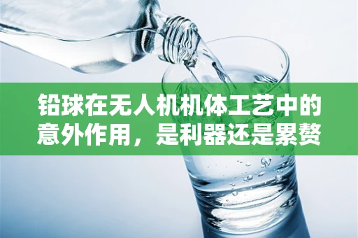 铅球在无人机机体工艺中的意外作用，是利器还是累赘？