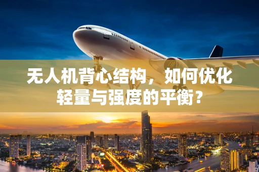 无人机背心结构，如何优化轻量与强度的平衡？