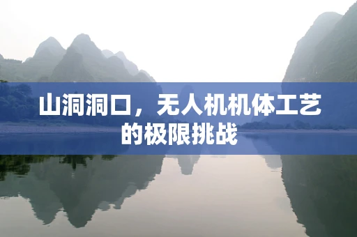 山洞洞口，无人机机体工艺的极限挑战