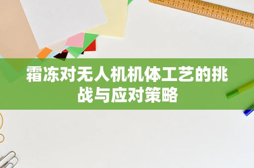 霜冻对无人机机体工艺的挑战与应对策略