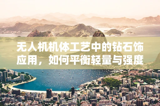无人机机体工艺中的钻石饰应用，如何平衡轻量与强度？