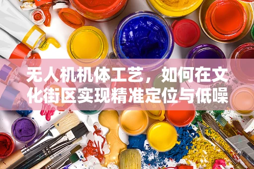 无人机机体工艺，如何在文化街区实现精准定位与低噪飞行？