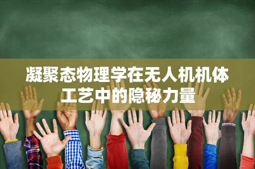 凝聚态物理学在无人机机体工艺中的隐秘力量