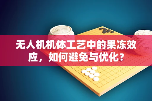 无人机机体工艺中的果冻效应，如何避免与优化？