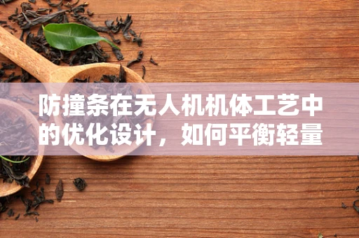 防撞条在无人机机体工艺中的优化设计，如何平衡轻量与防护？