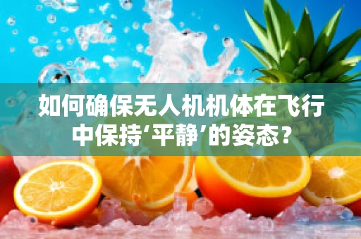 如何确保无人机机体在飞行中保持‘平静’的姿态？