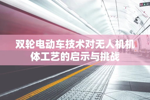 双轮电动车技术对无人机机体工艺的启示与挑战