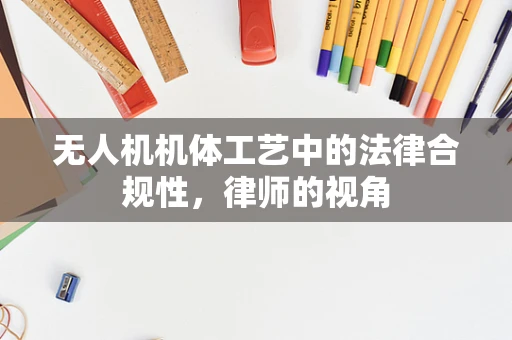 无人机机体工艺中的法律合规性，律师的视角
