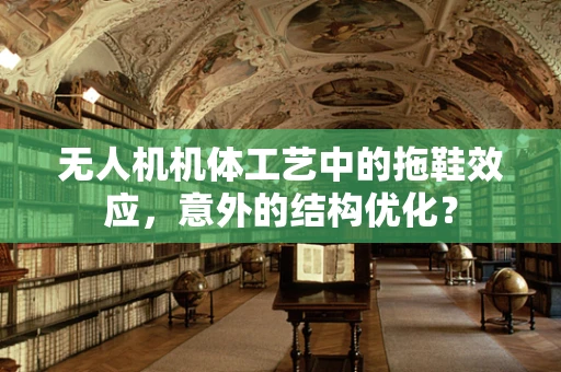 无人机机体工艺中的拖鞋效应，意外的结构优化？