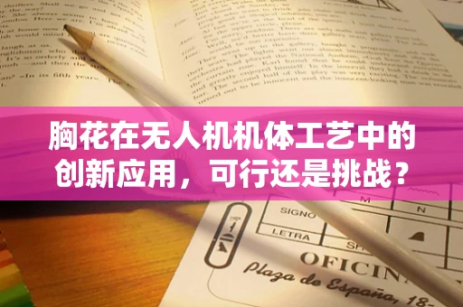 胸花在无人机机体工艺中的创新应用，可行还是挑战？