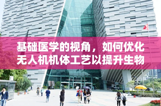 基础医学的视角，如何优化无人机机体工艺以提升生物样本采集的精准度？