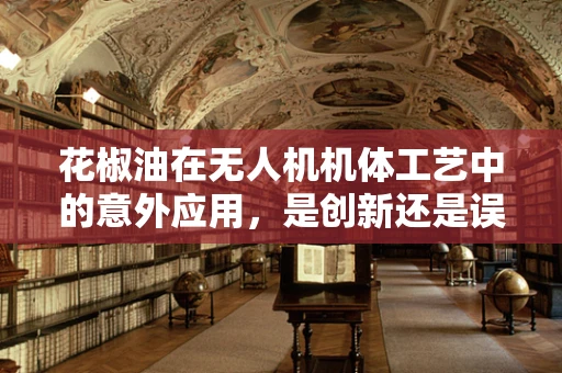 花椒油在无人机机体工艺中的意外应用，是创新还是误入歧途？