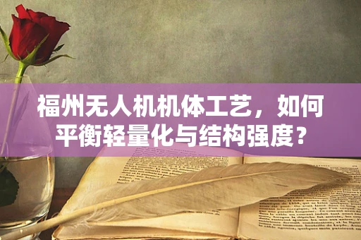 福州无人机机体工艺，如何平衡轻量化与结构强度？