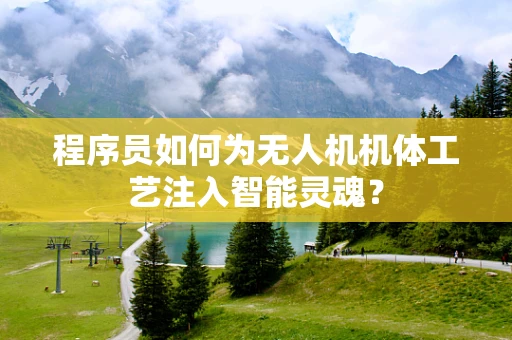 程序员如何为无人机机体工艺注入智能灵魂？