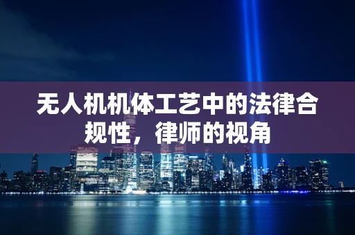 无人机机体工艺中的法律合规性，律师的视角