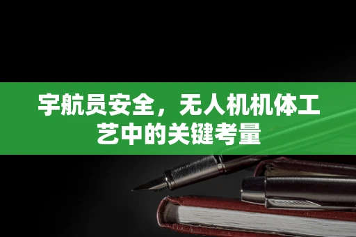 宇航员安全，无人机机体工艺中的关键考量