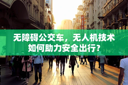 无障碍公交车，无人机技术如何助力安全出行？