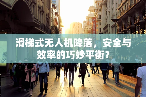 滑梯式无人机降落，安全与效率的巧妙平衡？