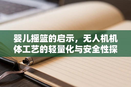 婴儿摇篮的启示，无人机机体工艺的轻量化与安全性探索