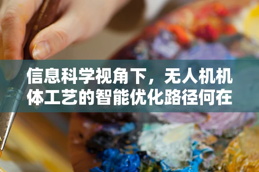 信息科学视角下，无人机机体工艺的智能优化路径何在？