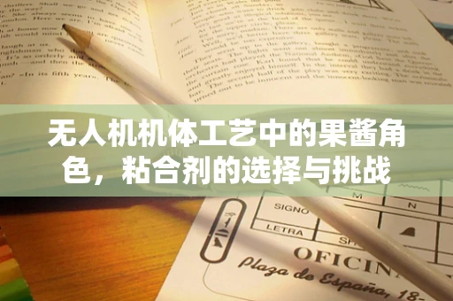 无人机机体工艺中的果酱角色，粘合剂的选择与挑战