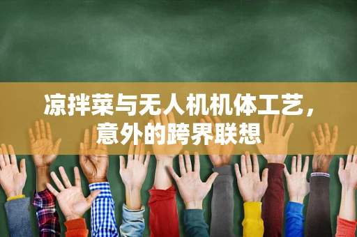 凉拌菜与无人机机体工艺，意外的跨界联想