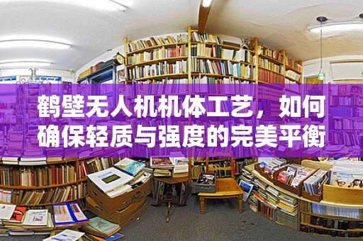 鹤壁无人机机体工艺，如何确保轻质与强度的完美平衡？