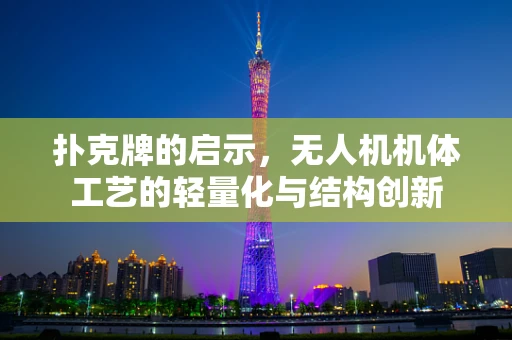 扑克牌的启示，无人机机体工艺的轻量化与结构创新