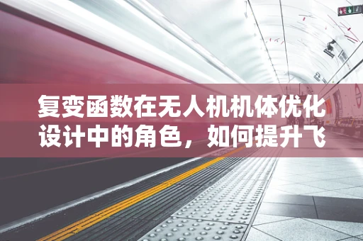 复变函数在无人机机体优化设计中的角色，如何提升飞行稳定性和效率？