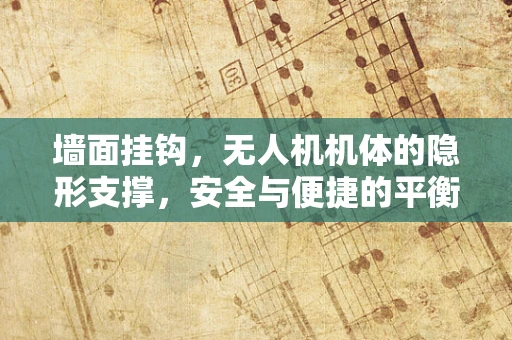 墙面挂钩，无人机机体的隐形支撑，安全与便捷的平衡点何在？