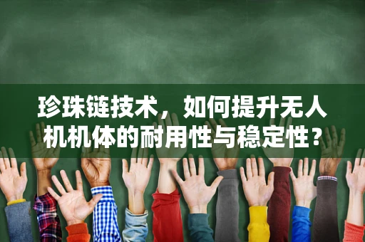 珍珠链技术，如何提升无人机机体的耐用性与稳定性？