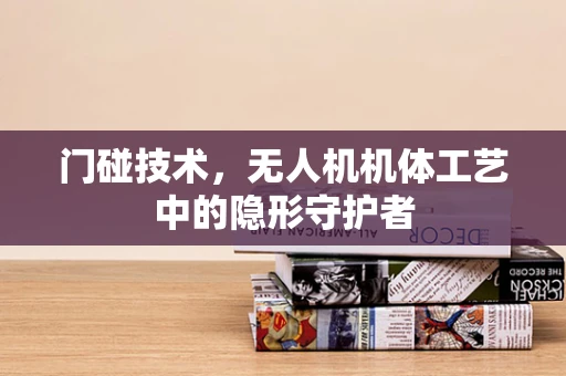 门碰技术，无人机机体工艺中的隐形守护者