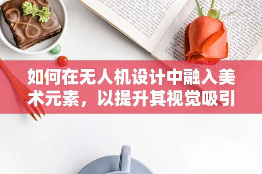 如何在无人机设计中融入美术元素，以提升其视觉吸引力？