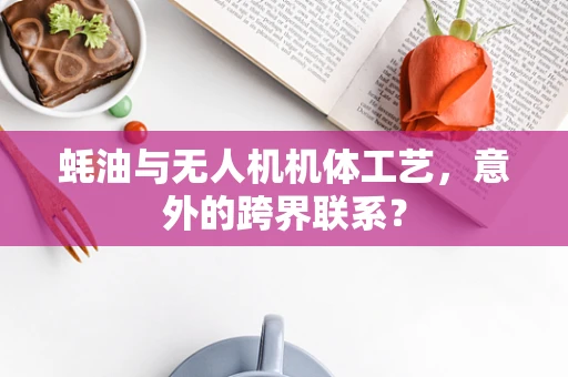 蚝油与无人机机体工艺，意外的跨界联系？