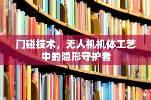 门碰技术，无人机机体工艺中的隐形守护者