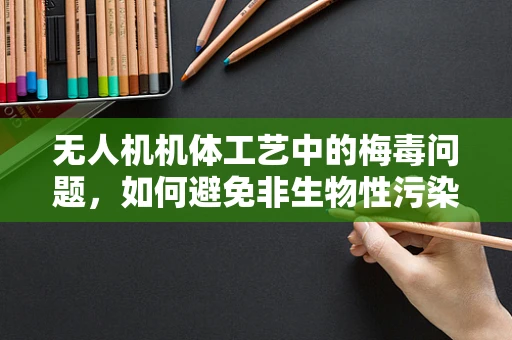 无人机机体工艺中的梅毒问题，如何避免非生物性污染？