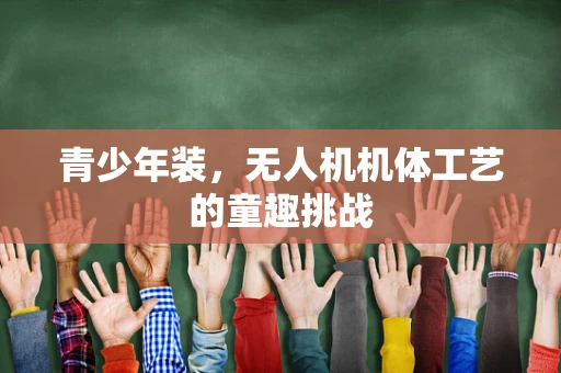 青少年装，无人机机体工艺的童趣挑战