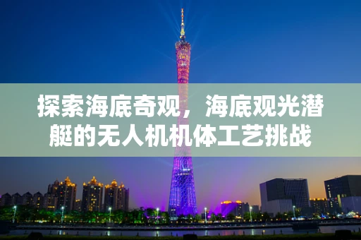 探索海底奇观，海底观光潜艇的无人机机体工艺挑战