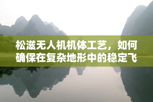 松滋无人机机体工艺，如何确保在复杂地形中的稳定飞行？