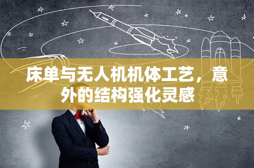 床单与无人机机体工艺，意外的结构强化灵感