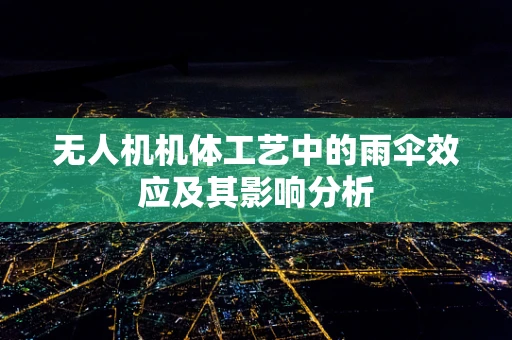 无人机机体工艺中的雨伞效应及其影响分析