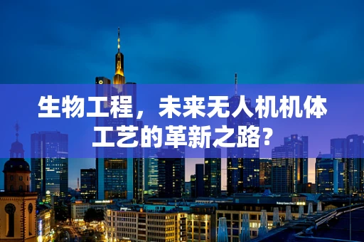 生物工程，未来无人机机体工艺的革新之路？