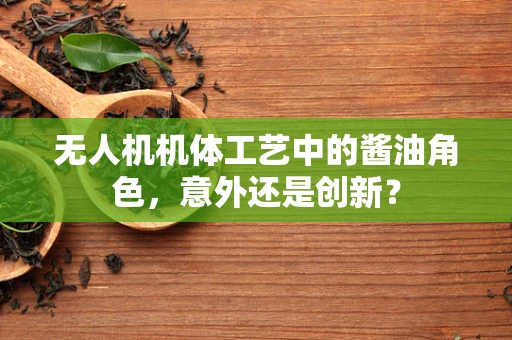 无人机机体工艺中的酱油角色，意外还是创新？