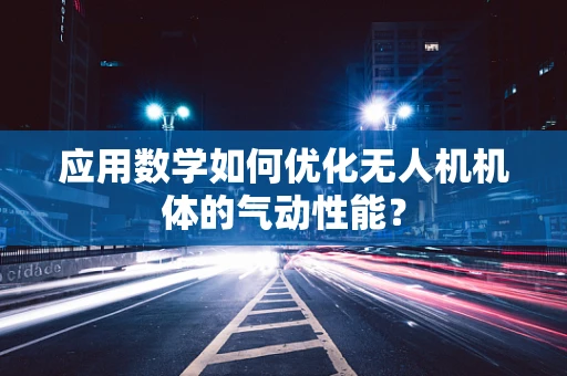 应用数学如何优化无人机机体的气动性能？