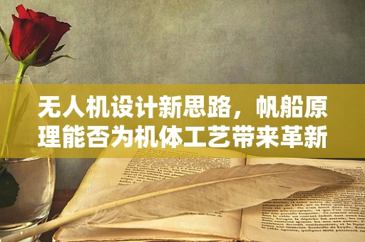 无人机设计新思路，帆船原理能否为机体工艺带来革新？