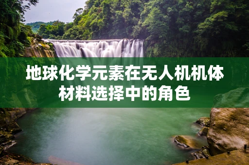 地球化学元素在无人机机体材料选择中的角色