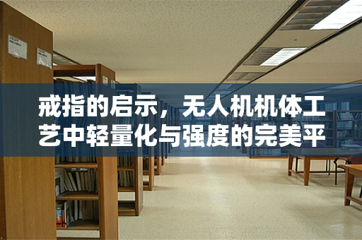 戒指的启示，无人机机体工艺中轻量化与强度的完美平衡