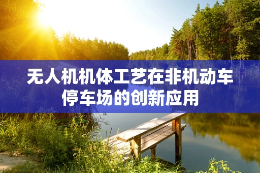 无人机机体工艺在非机动车停车场的创新应用