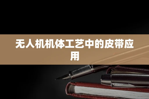 无人机机体工艺中的皮带应用