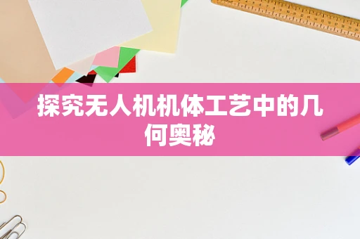 探究无人机机体工艺中的几何奥秘